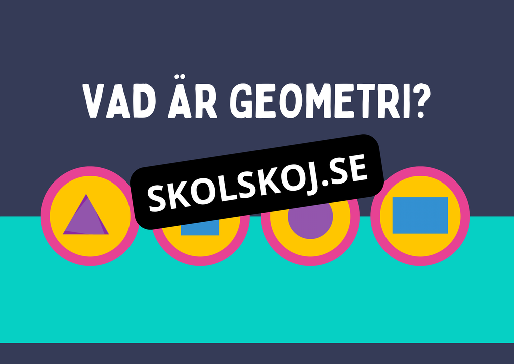 Geometri - Förståelse för former, vinklar och dimensioner (Årskurs 7 - 9)