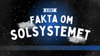 Kort fakta om solsystemet - Årskurs 3 - 6