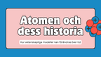 Atomen och dess historia - Presentation + frågor